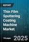 Thin Film Sputtering Coating Machine Market - Cumulative Impact of United States Tariffs 2025 - Global Forecast to 2030 - Product Image