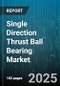 Single Direction Thrust Ball Bearing Market - Cumulative Impact of United States Tariffs 2025 - Global Forecast to 2030 - Product Image