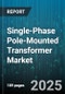 Single-Phase Pole-Mounted Transformer Market - Global Forecast to 2030 - Product Image