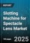 Slotting Machine for Spectacle Lens Market - Global Forecast to 2030 - Product Thumbnail Image