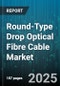 Round-Type Drop Optical Fibre Cable Market - Cumulative Impact of United States Tariffs 2025 - Global Forecast to 2030 - Product Thumbnail Image