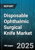 Disposable Ophthalmic Surgical Knife Market - Cumulative Impact of United States Tariffs 2025 - Global Forecast to 2030- Product Image
