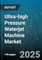 Ultra-high Pressure Waterjet Machine Market - Global Forecast to 2030 - Product Image