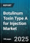 Botulinum Toxin Type A for Injection Market - Cumulative Impact of United States Tariffs 2025 - Global Forecast to 2030 - Product Image