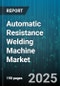 Automatic Resistance Welding Machine Market - Cumulative Impact of United States Tariffs 2025 - Global Forecast to 2030 - Product Image