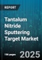 Tantalum Nitride Sputtering Target Market - Cumulative Impact of United States Tariffs 2025 - Global Forecast to 2030 - Product Image