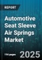 Automotive Seat Sleeve Air Springs Market - Global Forecast to 2030 - Product Thumbnail Image