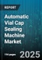 Automatic Vial Cap Sealing Machine Market - Cumulative Impact of United States Tariffs 2025 - Global Forecast to 2030 - Product Image