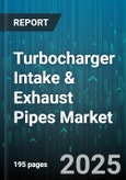 Turbocharger Intake & Exhaust Pipes Market - Cumulative Impact of United States Tariffs 2025 - Global Forecast to 2030- Product Image