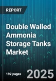 Double Walled Ammonia Storage Tanks Market by End User, Tank Type, Storage Capacity, Material, Insulation, Construction - Global Forecast to 2030- Product Image