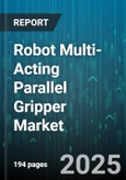 Robot Multi-Acting Parallel Gripper Market - Global Forecast to 2030- Product Image