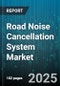 Road Noise Cancellation System Market by Product Type, Vehicle Type, Technology Type, Propulsion Type, End User - Global Forecast to 2030 - Product Thumbnail Image