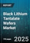 Black Lithium Tantalate Wafers Market by Application, Doping Type, End-Use Industry, Wafer Diameter, Wafer Thickness - Global Forecast to 2030 - Product Image