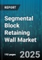 Segmental Block Retaining Wall Market by Material Type, Application, End Use, Wall Height, Installation Type - Global Forecast to 2030 - Product Thumbnail Image