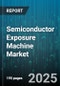 Semiconductor Exposure Machine Market - Global Forecast to 2030 - Product Image