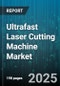 Ultrafast Laser Cutting Machine Market - Global Forecast to 2030 - Product Thumbnail Image