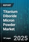 Titanium Diboride Micron Powder Market - Global Forecast to 2030 - Product Image