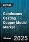 Continuous Casting Copper Mould Market - Global Forecast to 2030 - Product Thumbnail Image