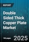 Double Sided Thick Copper Plate Market - Global Forecast to 2030 - Product Thumbnail Image