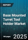Base Mounted Turret Tool Holder Market - Global Forecast to 2030- Product Image