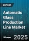Automatic Glass Production Line Market - Global Forecast to 2030 - Product Image
