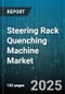 Steering Rack Quenching Machine Market - Global Forecast to 2030 - Product Image