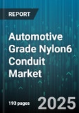 Automotive Grade Nylon6 Conduit Market - Global Forecast to 2030- Product Image