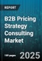 B2B Pricing Strategy Consulting Market - Global Forecast to 2030 - Product Thumbnail Image
