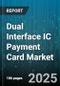 Dual Interface IC Payment Card Market - Cumulative Impact of United States Tariffs 2025 - Global Forecast to 2030 - Product Thumbnail Image