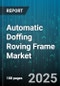Automatic Doffing Roving Frame Market by Automation Level, Control Type, End Use, Sales Channel - Global Forecast to 2030 - Product Thumbnail Image