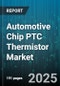 Automotive Chip PTC Thermistor Market - Global Forecast to 2030 - Product Image
