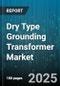 Dry Type Grounding Transformer Market - Global Forecast to 2030 - Product Image