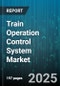 Train Operation Control System Market - Global Forecast to 2030 - Product Thumbnail Image