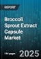 Broccoli Sprout Extract Capsule Market - Global Forecast to 2030 - Product Thumbnail Image