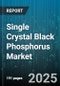 Single Crystal Black Phosphorus Market - Global Forecast to 2030 - Product Image