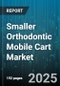 Smaller Orthodontic Mobile Cart Market - Cumulative Impact of United States Tariffs 2025 - Global Forecast to 2030 - Product Thumbnail Image