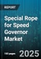 Special Rope for Speed Governor Market - Global Forecast to 2030 - Product Thumbnail Image