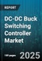 DC-DC Buck Switching Controller Market by End Use Industry, Control Mode, Integration Level, Output Current, Switching Frequency - Global Forecast to 2030 - Product Image