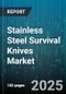 Stainless Steel Survival Knives Market - Global Forecast to 2030 - Product Thumbnail Image