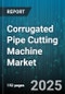 Corrugated Pipe Cutting Machine Market - Global Forecast to 2030 - Product Thumbnail Image