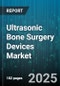 Ultrasonic Bone Surgery Devices Market - Global Forecast to 2030 - Product Thumbnail Image