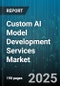 Custom AI Model Development Services Market - Global Forecast to 2030 - Product Thumbnail Image