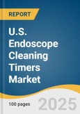 U.S. Endoscope Cleaning Timers Market Size, Share & Trends Analysis Report by Product (1-Hour Cleaning Timers, 5/7-Day Cleaning Timers), Consumer Behavior, Segment Forecasts and Competitive Analysis, 2025 - 2030- Product Image