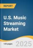 U.S. Music Streaming Market Size, Share & Trends Analysis Report by Service (On-demand Streaming, Live Streaming), Platform (Apps, Browsers), Content Type, End Use, with Growth Forecasts, 2025-2030- Product Image