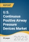 U.S. Continuous Positive Airway Pressure Devices Market Size, Share & Trends Analysis Report by Connectivity (Connected, Non-connected), End-use (Home Care Settings, Hospitals & Clinics), with Growth Forecasts, 2025-2030 - Product Thumbnail Image