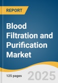 Blood Filtration and Purification Market Size, Share & Trends Analysis Report by Product (Filtration Kits & Reagents, Membranes, Filters & Consumables, Sample Preparation Systems), Application, End-use, Region, with Growth Forecasts, 2025-2030- Product Image