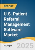 U.S. Patient Referral Management Software Market Size, Share & Trends Analysis Report by Type (Inbound, Outbound), Deployment Mode (Cloud & Web-based, on-premise), End-use (Providers, Patients, Payers), with Growth Forecasts, 2025-2030- Product Image