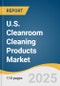 U.S. Cleanroom Cleaning Products Market Size, Share & Trends Analysis Report, Product (Cleaning Chemicals, Supplies & Accessories), End Use (Pharmaceutical & BioTechnology, Medical Device Manufacturing), with Growth Forecasts, 2025-2030 - Product Thumbnail Image