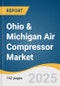 Ohio & Michigan Air Compressor Market Size, Share & Trends Analysis Report by Lubrication (Oil Free, Oil Filled), Product, Operating Mode, Type, Application, Power Range, State, with Growth Forecasts, 2025-2030 - Product Thumbnail Image