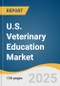 U.S. Veterinary Education Market Size, Share & Trends Analysis Report by Specialty (Veterinary Surgery, Veterinary Medicine), Course, Institution, Delivery Mode, Duration, Type, End Customer, with Growth Forecasts, 2025-2030 - Product Thumbnail Image